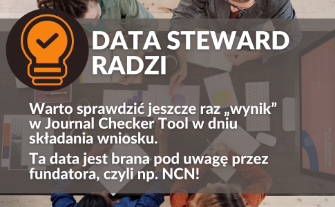 Grafika z tekstem Data Steward Radzi: Warto sprawdzić jeszcze raz „wynik” w Journal Checker Tool w dniu składania wniosku. Ta data jest brana pod uwagę przez fundatora, czyli np. NCN!